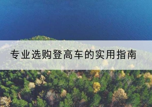 龙井电动登高车厂家推荐-专业选购登高车的实用指南